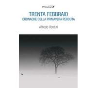 Trenta Febbraio. Cronache della primavera perduta