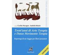 Trent'anni di arte terapia e danza movimento terapia. Reportage di un viaggio per liberi pensatori. Con DVD
