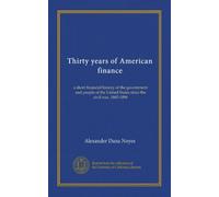 Trent'anni di finanza americana (Vol-1): una breve storia finanziaria del governo e del popolo degli Stati Uniti dalla guerra civile, 1865-1896
