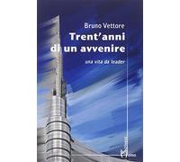 Trent'anni di un avvenire. Una vita da leader
