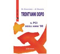 Trent'anni dopo. Il PCI degli anni '80 - 2016 - Oltre Edizioni