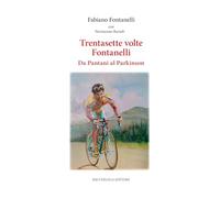 Trentasette volte Fontanelli. Da Pantani al Parkinson