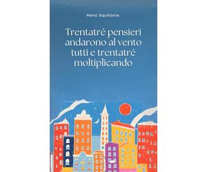 Trentatré pensieri andarono al vento tutti e trentatré moltiplicando