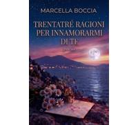 TRENTATRÈ RAGIONI PER INNAMORARMI DI TE: poesie di Marcella Boccia