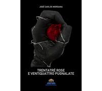Trentatré rose e ventiquattro pugnalate - Morgana José Carlos