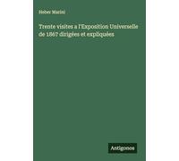 Trente visites a l'Exposition Universelle de 1867 dirigées et expliquées