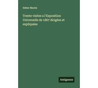 Trente visites a l'Exposition Universelle de 1867 dirigées et expliquées