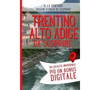 Trentino Alto Adige da Scoprire: 30 Località Imperdibili più un Bonus