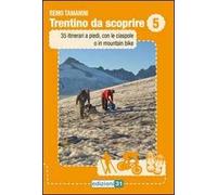 Trentino da scoprire. Vol. 5: 35 itinerari a piedi, con le ciaspole e in mountain-bike.