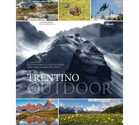 Trentino outdoor. Il Trentino dalle Dolomiti al lago di Garda. Vallate, colline, montagne, flora e fauna