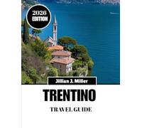 TRENTINO TRAVEL GUIDE 2026: Design Your Perfect Journey with Confidence and Cultural Insight