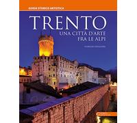 Trento. Una città d'arte fra le Alpi. Guida storico artistica