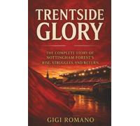 Trentside Glory: The Complete Story of Nottingham Forest’s Rise, Struggles, and Return