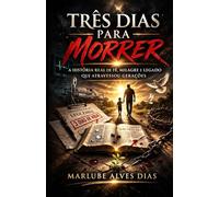 TRÊS DIAS PARA MORRER: A história real de fé, milagre e legado que atravessou gerações