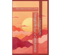 TRES FÁBULAS PARA EL ALMA: Trilogía de Luz y Consciencia