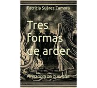 Tres formas de arder: Antología de cuentos