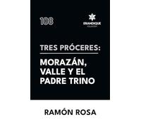 Tres próceres: Morazán, Valle y el padre Trino