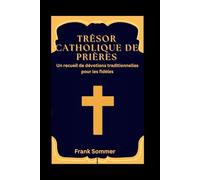 Trésor catholique de prières: Un recueil de dévotions traditionnelles pour les fidèles