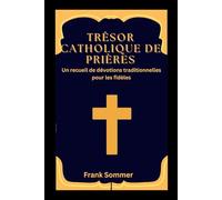Trésor catholique de prières: Un recueil de dévotions traditionnelles pour les fidèles