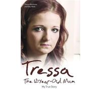 Tressa: The 12-year-old Mum: My True Story: The Twelve Year Old Mum: My Story