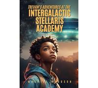 Trevan's Adventures At The Intergalactic Stellaris Academy: A YA Novel
