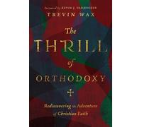 Trevin Wax Kevi The Thrill of Orthodoxy - Rediscovering the A (Copertina rigida)