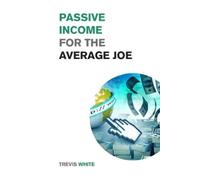 Trevis White Passive Income for the Average Joe (Tascabile)