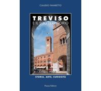 Treviso e il suo territorio. Storia, arte e curiosità - 2017 - Pi