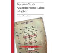 Libri Francesca Meneghetti - Treviso E La Shoah. Atlante Delle Persecuzioni E De