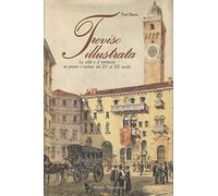 Treviso illustrata. La città e il territorio in piante e vedute dal XV al XX secolo.