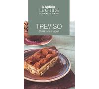 Treviso. Storia, arte e sapori. Le guide ai sapori e ai piaceri