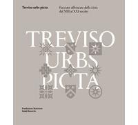 Treviso urbs picta. Facciate affrescate della città dal XIII al XXI secolo: conoscenza e futuro di un bene comune