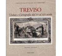 Treviso. Vedute e Cartografia dal XV al XIX Secolo - [Terra Ferma Edizioni]
