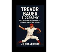 TREVOR BAUER BIOGRAPHY: Pitching Beyond limits-A story of innovation and Grit