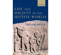 Trevor Bryce Life and Society in the Hittite World (Tascabile)
