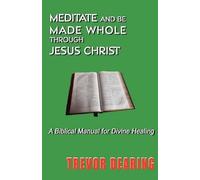 Trevor Dearing Meditate and be Made Whole Through Jesus Christ (Tascabile)