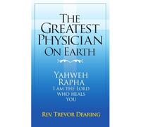 Trevor Dearing The Greatest Physician on Earth (Tascabile)