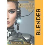 Trevor Hill The Essential Beginners Guide to Blender (Tascabile)