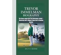 TREVOR IMMELMAN BIOGRAPHY: The Green Jacket And The Governance Jacket - Mastering Golf’s Biggest Stage And Its Ranking System