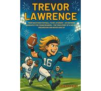 Trevor Lawrence: From Backyard Football to NFL Stardom - An Inspiring Biography for Young Readers - The True Story of a Kid Who Dreamed Big and Never Gave Up.