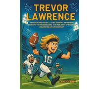 Trevor Lawrence: From Backyard Football to NFL Stardom - An Inspiring Biography for Young Readers - The True Story of a Kid Who Dreamed Big and Never Gave Up.