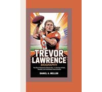 TREVOR LAWRENCE: The Rise of Clemson’s Chosen One - A Journey of Faith, Football, and Unshakable Determination