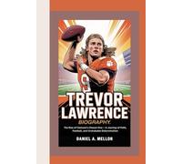 TREVOR LAWRENCE: The Rise of Clemson’s Chosen One - A Journey of Faith, Football, and Unshakable Determination