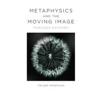 Trevor Mowchun Metaphysics and the Moving Image (Copertina rigida)