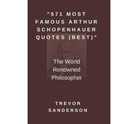 Trevor Sanderson 571 Most Famous Arthur Schopenhauer Quotes (Best) (Tascabile)