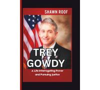 TREY GOWDY: A Life Interrogating Power and Pursuing Justice