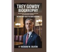 TREY GOWDY BIOGRAPHY: THE PROSECUTOR'S PROSECUTOR FROM SOUTH CAROLINA COURTROOM TO CONGRESSIONAL INQUISITOR - THE MAN WHO ASKED THE HARD QUESTIONS