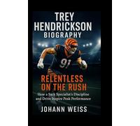 Trey Hendrickson Biography: Relentless on the Rush: How a Sack Specialist’s Discipline and Drive Inspire Peak Performance