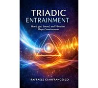 Triadic Entrainment: How Light, Sound, and Vibration Shape Consciousness
