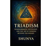 Triadism: Diagrammatic Ontology and the Art of Thinking Beyond the Binary